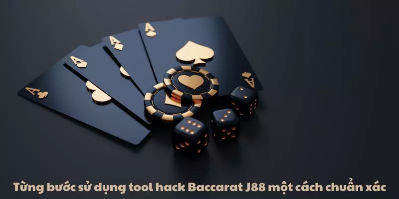 Từng bước sử dụng tool hack Baccarat J88 một cách chuẩn xác